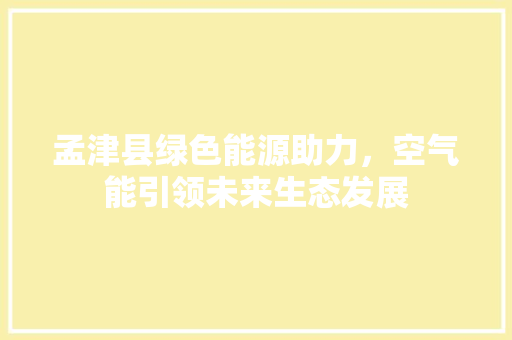 孟津县绿色能源助力，空气能引领未来生态发展