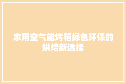 家用空气能烤箱绿色环保的烘焙新选择