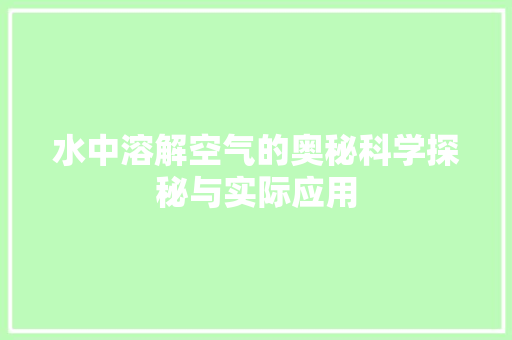 水中溶解空气的奥秘科学探秘与实际应用
