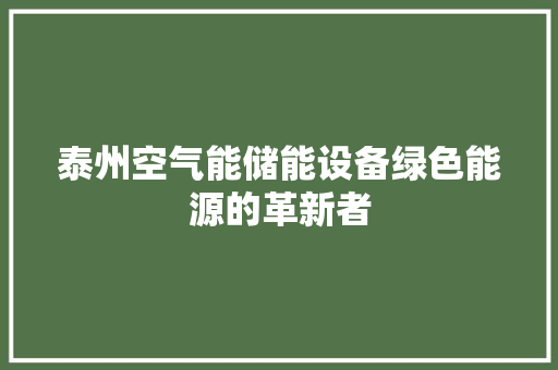 泰州空气能储能设备绿色能源的革新者