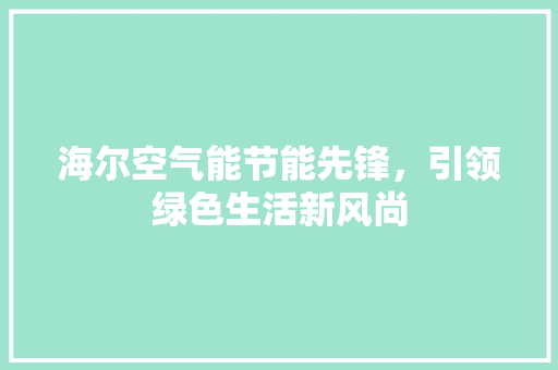 海尔空气能节能先锋，引领绿色生活新风尚 墙体维修