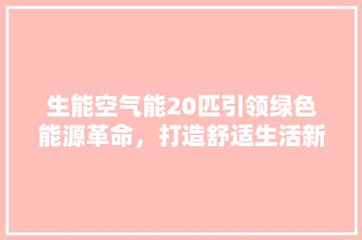生能空气能20匹引领绿色能源革命，打造舒适生活新标杆 墙体维修