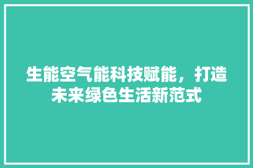 生能空气能科技赋能，打造未来绿色生活新范式 汽车维修