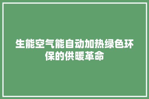 生能空气能自动加热绿色环保的供暖革命 综合便民