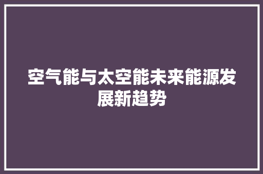空气能与太空能未来能源发展新趋势