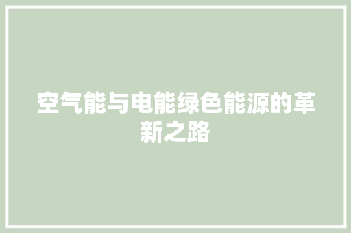 空气能与电能绿色能源的革新之路