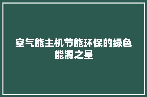 空气能主机节能环保的绿色能源之星 墙体维修