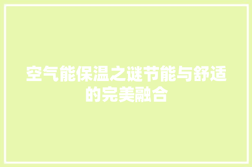 空气能保温之谜节能与舒适的完美融合 厨房维修