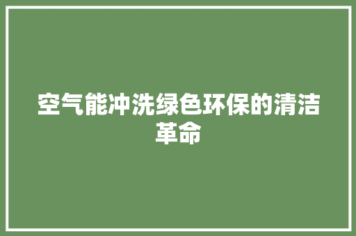 空气能冲洗绿色环保的清洁革命