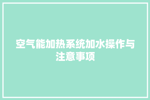 空气能加热系统加水操作与注意事项 综合便民