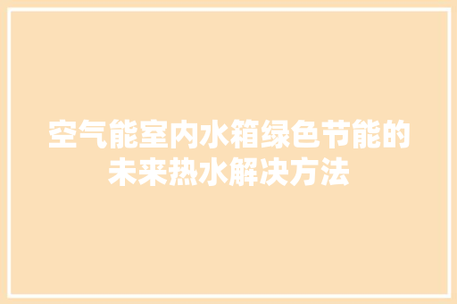 空气能室内水箱绿色节能的未来热水解决方法 汽车维修