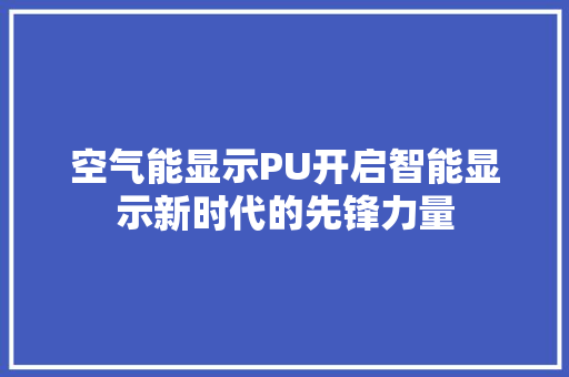 空气能显示PU开启智能显示新时代的先锋力量