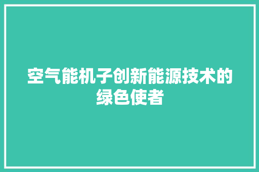 空气能机子创新能源技术的绿色使者 综合便民