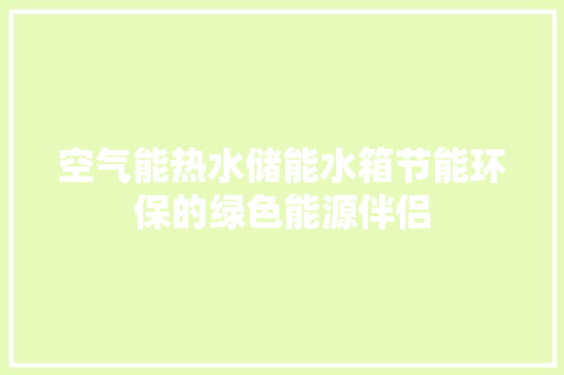 空气能热水储能水箱节能环保的绿色能源伴侣
