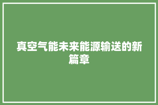 真空气能未来能源输送的新篇章