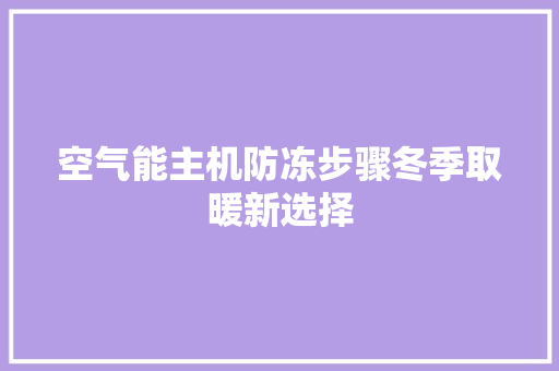 空气能主机防冻步骤冬季取暖新选择