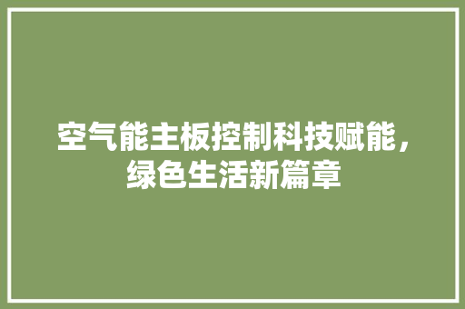 空气能主板控制科技赋能，绿色生活新篇章