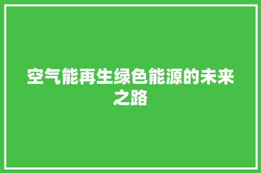 空气能再生绿色能源的未来之路 综合便民