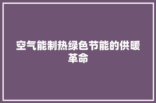 空气能制热绿色节能的供暖革命