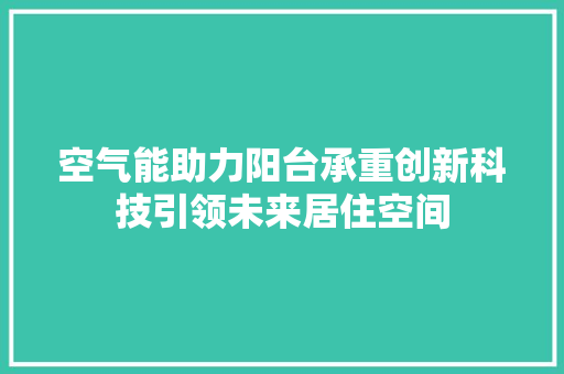 空气能助力阳台承重创新科技引领未来居住空间