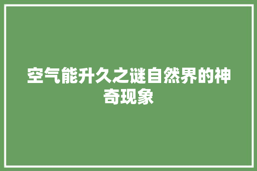 空气能升久之谜自然界的神奇现象