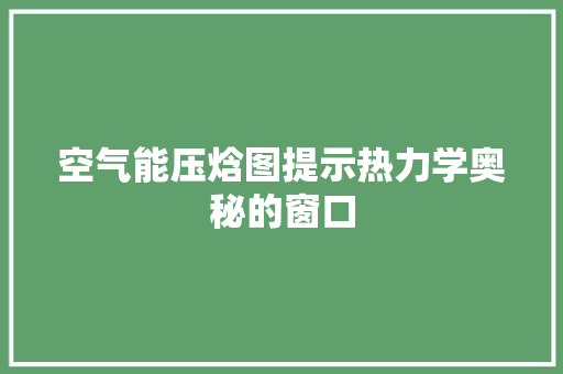 空气能压焓图提示热力学奥秘的窗口
