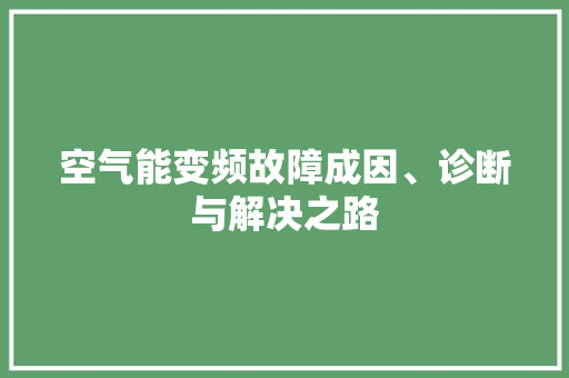 空气能变频故障成因、诊断与解决之路