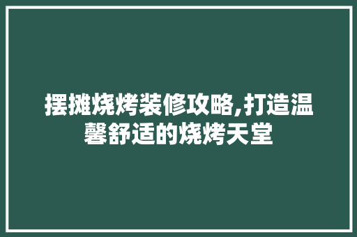 摆摊烧烤装修攻略,打造温馨舒适的烧烤天堂 摆摊烧烤装修攻略,打造温馨舒适的烧烤天堂 墙体维修