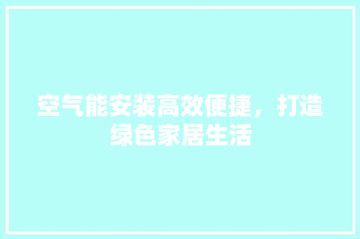 空气能安装高效便捷，打造绿色家居生活 综合便民