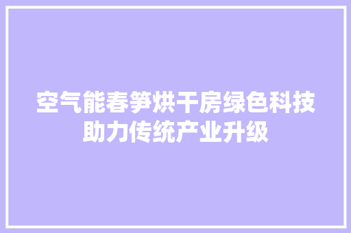 空气能春笋烘干房绿色科技助力传统产业升级