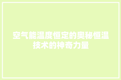 空气能温度恒定的奥秘恒温技术的神奇力量 家电维修