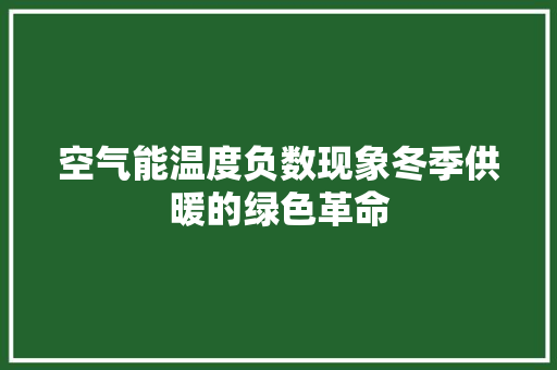 空气能温度负数现象冬季供暖的绿色革命