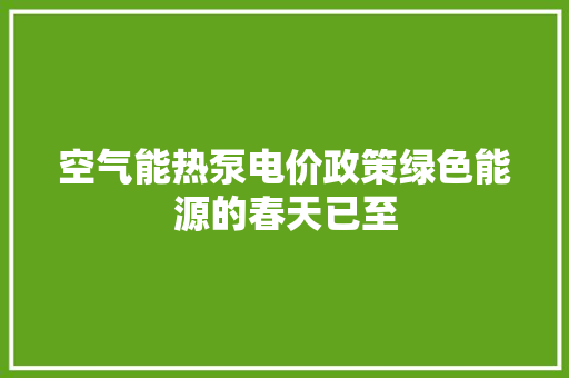 空气能热泵电价政策绿色能源的春天已至