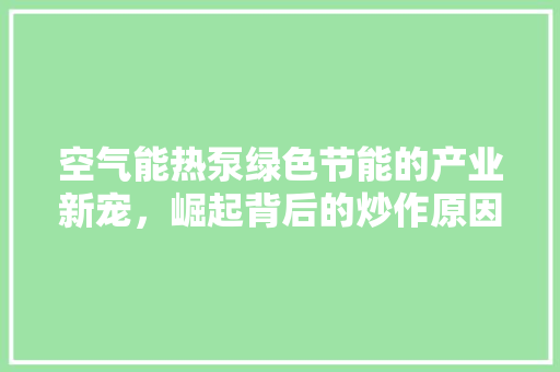 空气能热泵绿色节能的产业新宠，崛起背后的炒作原因分析