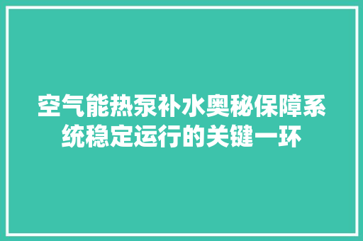 空气能热泵补水奥秘保障系统稳定运行的关键一环