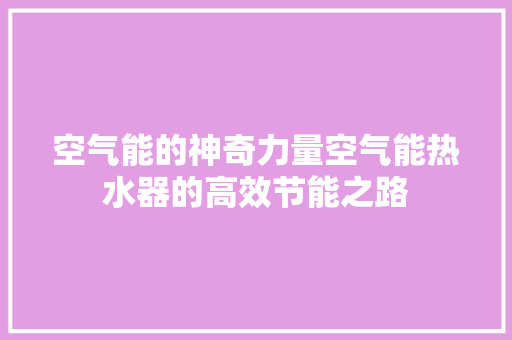 空气能的神奇力量空气能热水器的高效节能之路