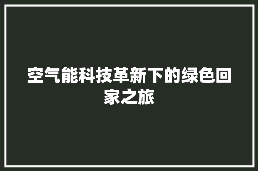 空气能科技革新下的绿色回家之旅