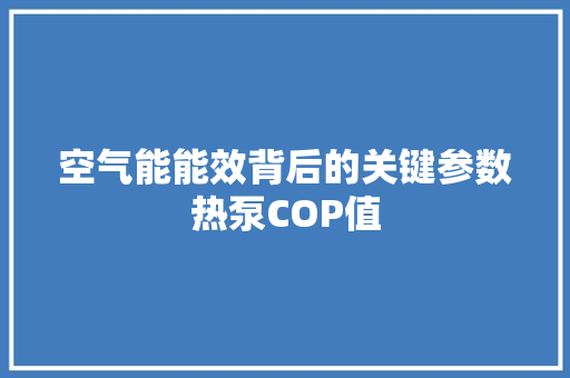 空气能能效背后的关键参数热泵COP值