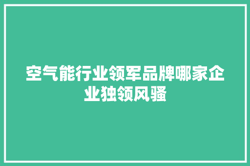 空气能行业领军品牌哪家企业独领风骚