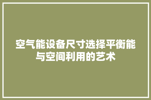 空气能设备尺寸选择平衡能与空间利用的艺术