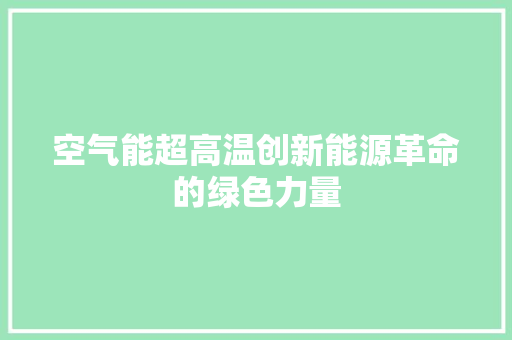 空气能超高温创新能源革命的绿色力量 汽车维修