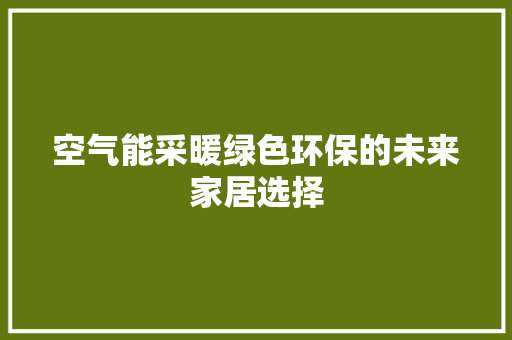 空气能采暖绿色环保的未来家居选择