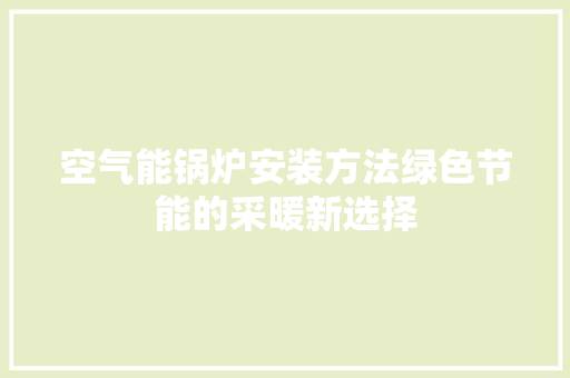 空气能锅炉安装方法绿色节能的采暖新选择
