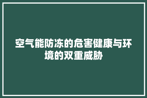 空气能防冻的危害健康与环境的双重威胁