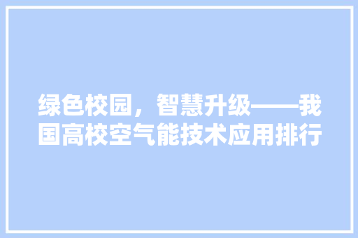 绿色校园，智慧升级——我国高校空气能技术应用排行解读