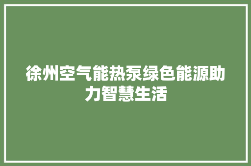 徐州空气能热泵绿色能源助力智慧生活