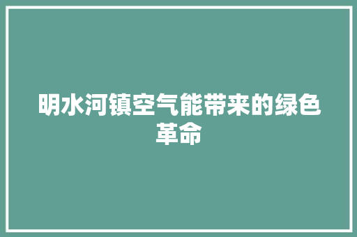 明水河镇空气能带来的绿色革命