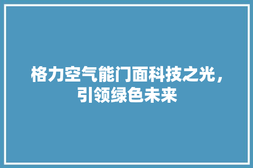 格力空气能门面科技之光，引领绿色未来