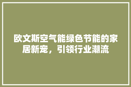 欧文斯空气能绿色节能的家居新宠，引领行业潮流