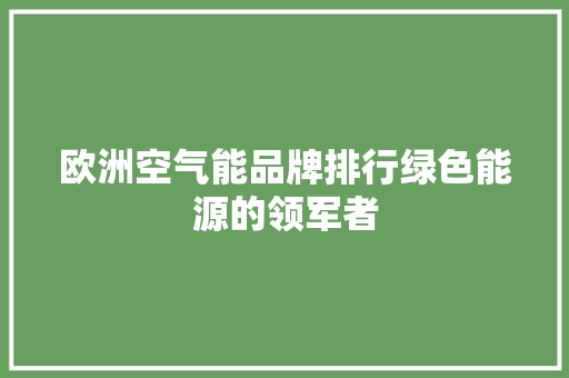 欧洲空气能品牌排行绿色能源的领军者